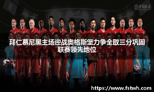 拜仁慕尼黑主场迎战奥格斯堡力争全取三分巩固联赛领先地位