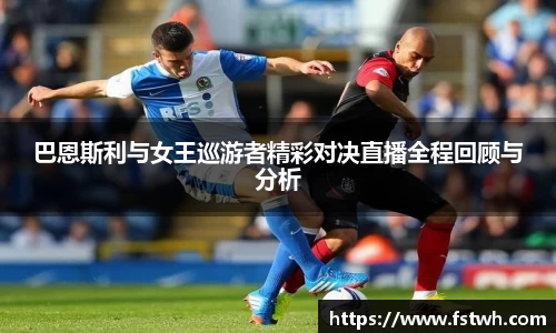 巴恩斯利与女王巡游者精彩对决直播全程回顾与分析